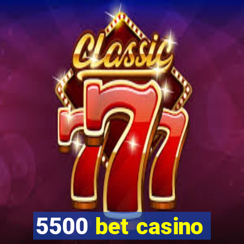 5500 bet casino